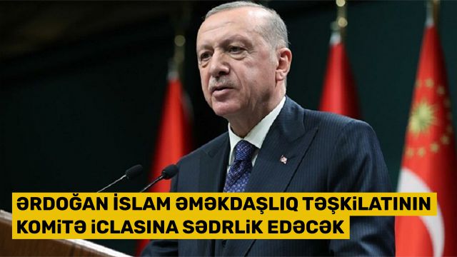 Ərdoğan İslam Əməkdaşlıq Təşkilatının komitə iclasına sədrlik edəcək