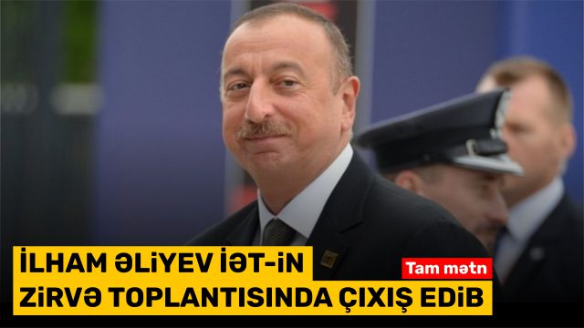 İlham Əliyev İƏT-in Zirvə toplantısında çıxış edib - Tam mətn