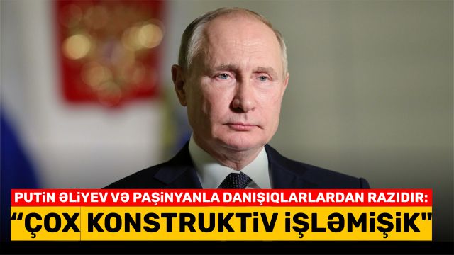 Putin Əliyev və Paşinyanla danışıqlarlardan razıdır: "Çox konstruktiv işləmişik"