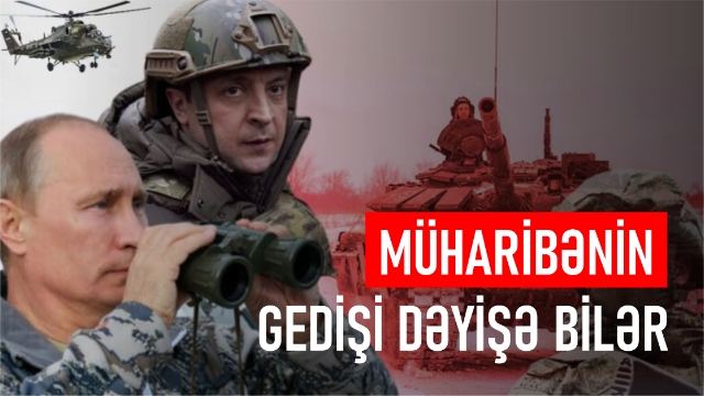 Müharibənin gedişi dəyişə bilər