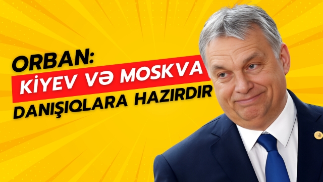 Orban: Kiyev və Moskva danışıqlara hazırdır