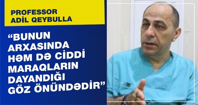 Professorundan yeni açıqlama: "Bunun arxasında həm də ciddi maraqların dayandığı göz önündədir…"