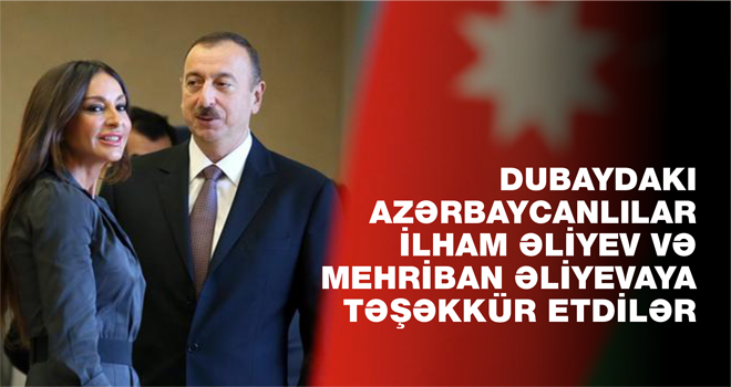 Dubaydakı azərbaycanlılar Prezident İlham Əliyev və Mehriban Əliyevaya təşəkkür etdilər